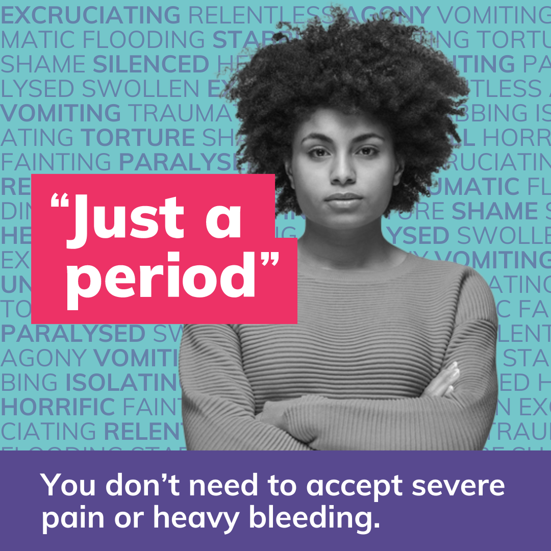 "Just a Period" You don't need to accept severe pain or heavy bleeding. Photo of a black woman with folded arms.